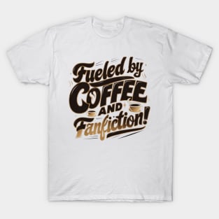 Fueled By Coffee and fanfiction T-Shirt